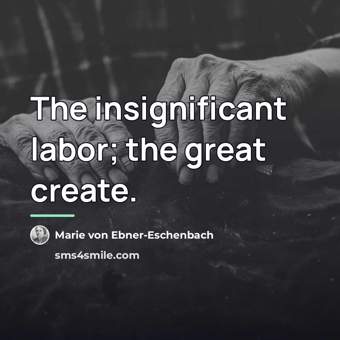 “The insignificant labor; the great create.…” quote by Marie von Ebner-Eschenbach