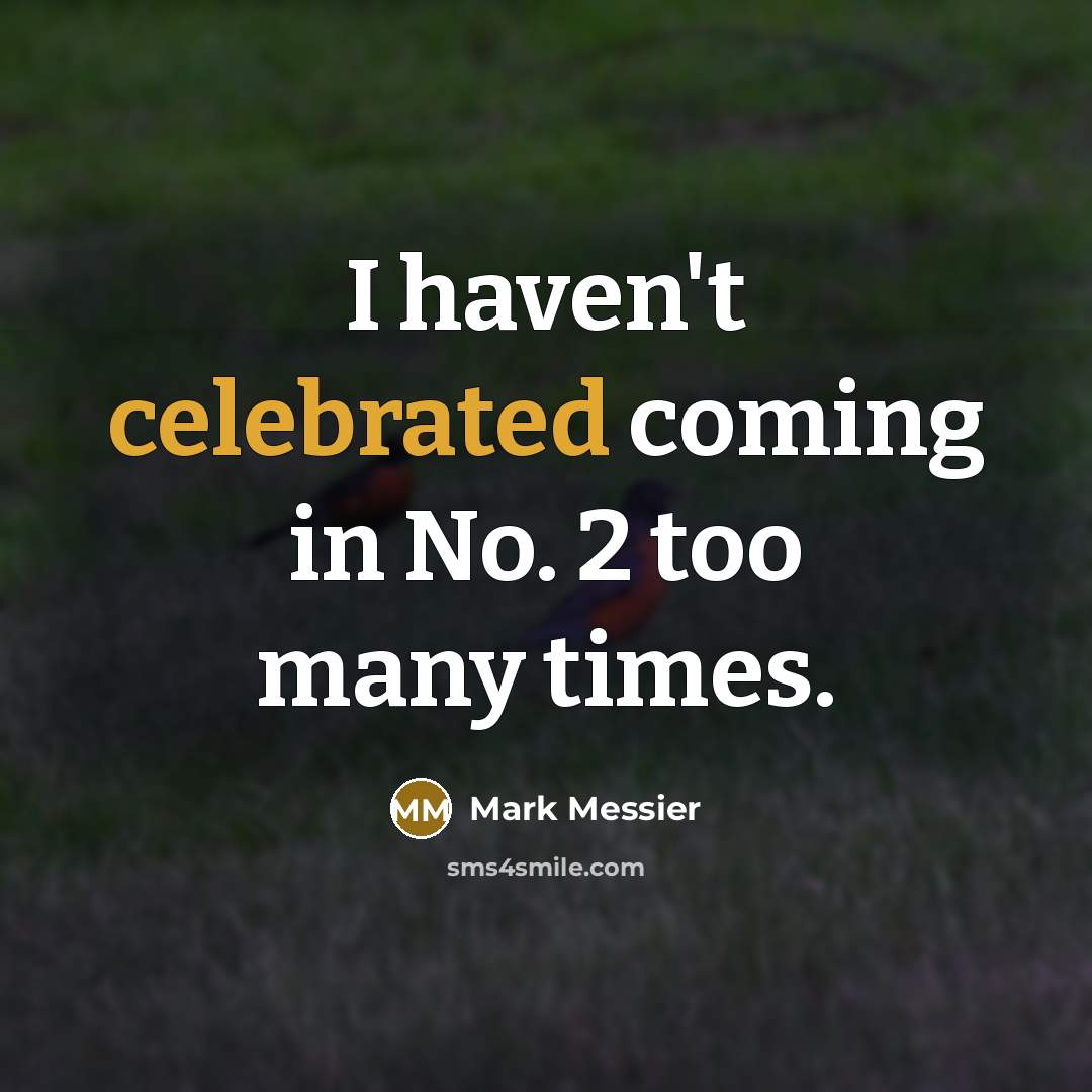 “I haven't celebrated coming in No. 2 too many times.” quote by Mark Messier