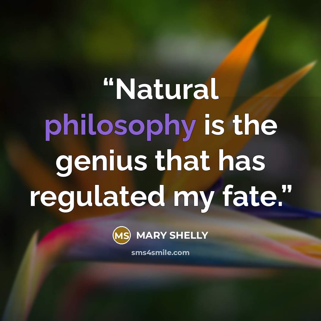 “Natural philosophy is the genius that has regulated my fate.” quote by Mary Shelly