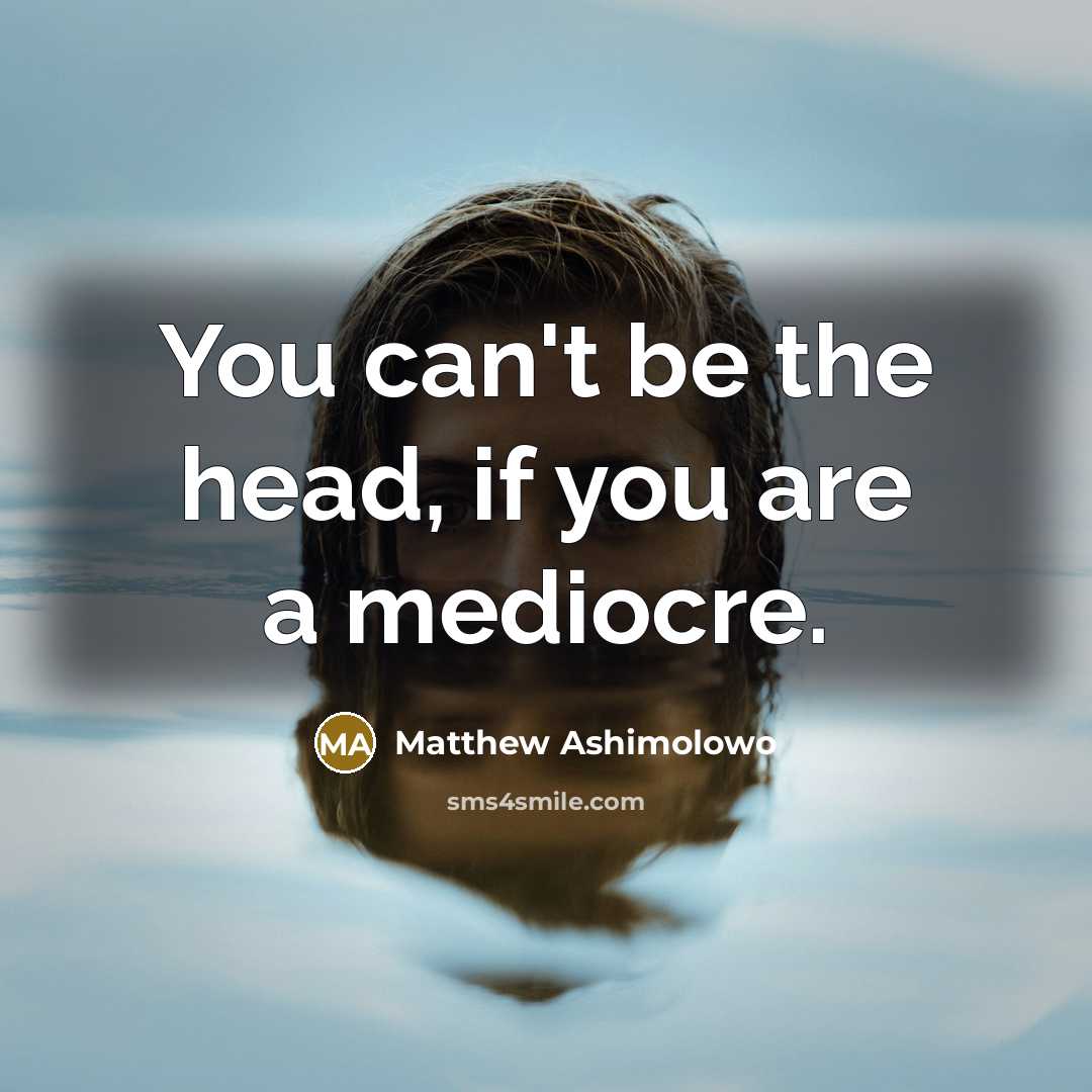 “You can't be the head, if you are a mediocre.…” quote by Matthew Ashimolowo