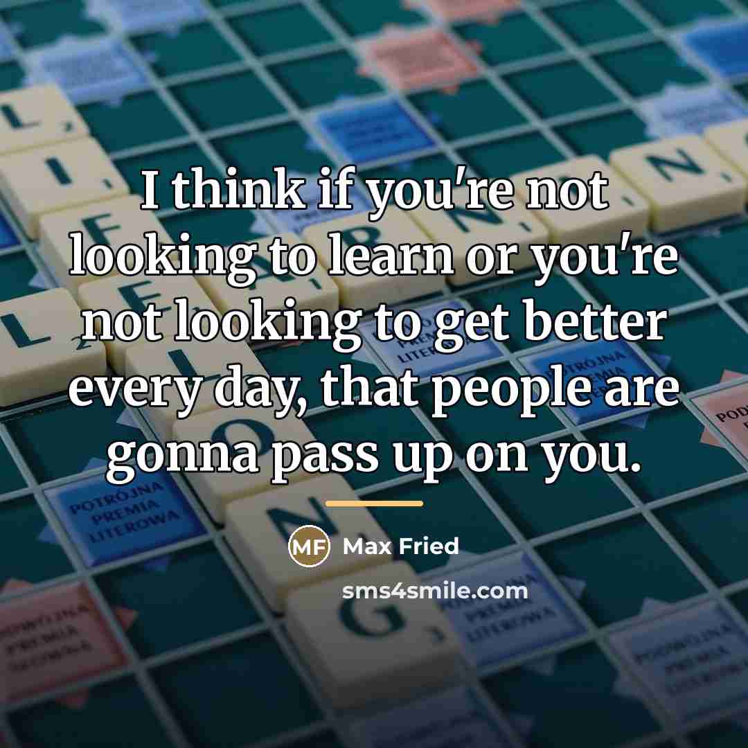 “I think if you're not looking to learn or you're…” quote by Max Fried