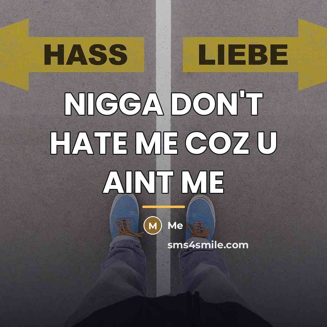 “NIGGA DON'T HATE ME COZ U AINT ME…” quote by Me