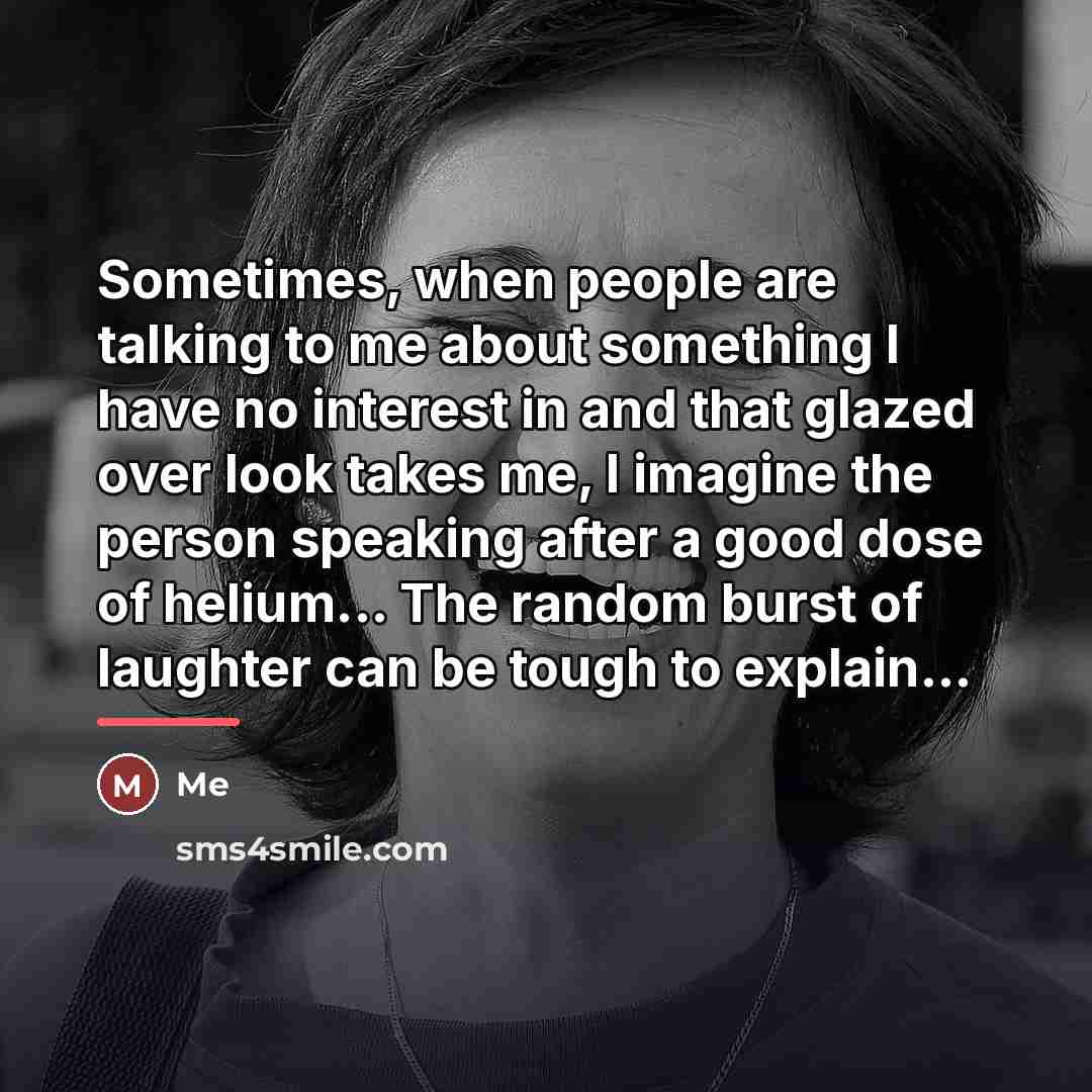 “Sometimes, when people are talking to me about something I…” quote by Me
