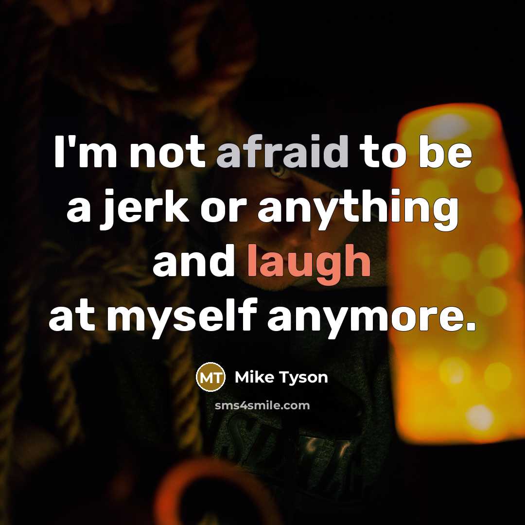 “I'm not afraid to be a jerk or anything and…” quote by Mike Tyson