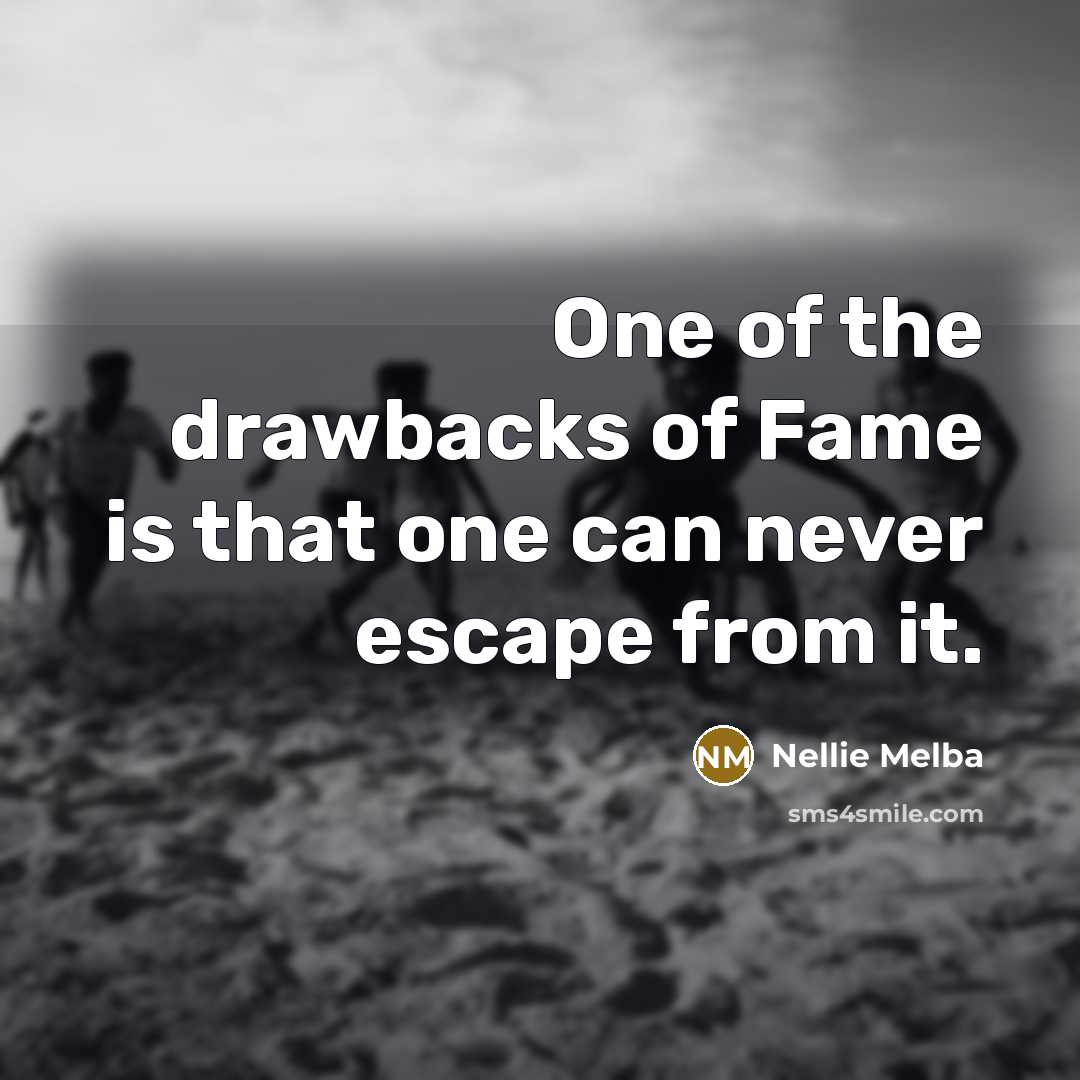 “One of the drawbacks of Fame is that one can…” quote by Nellie Melba
