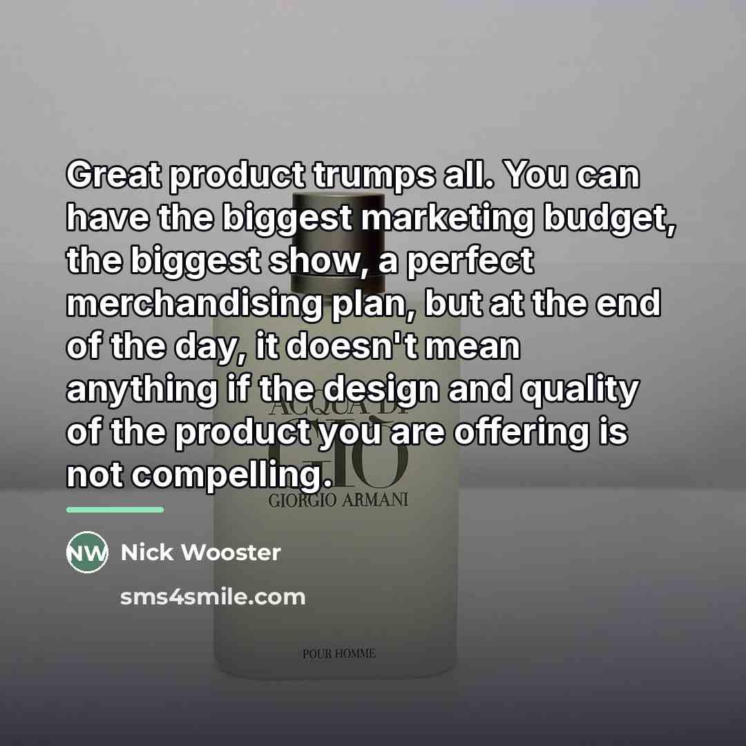 “Great product trumps all. You can have the biggest marketing…” quote by Nick Wooster