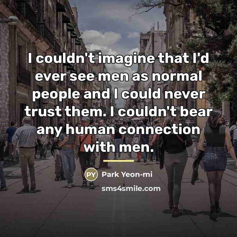 “I couldn't imagine that I'd ever see men as normal…” quote by Park Yeon-mi