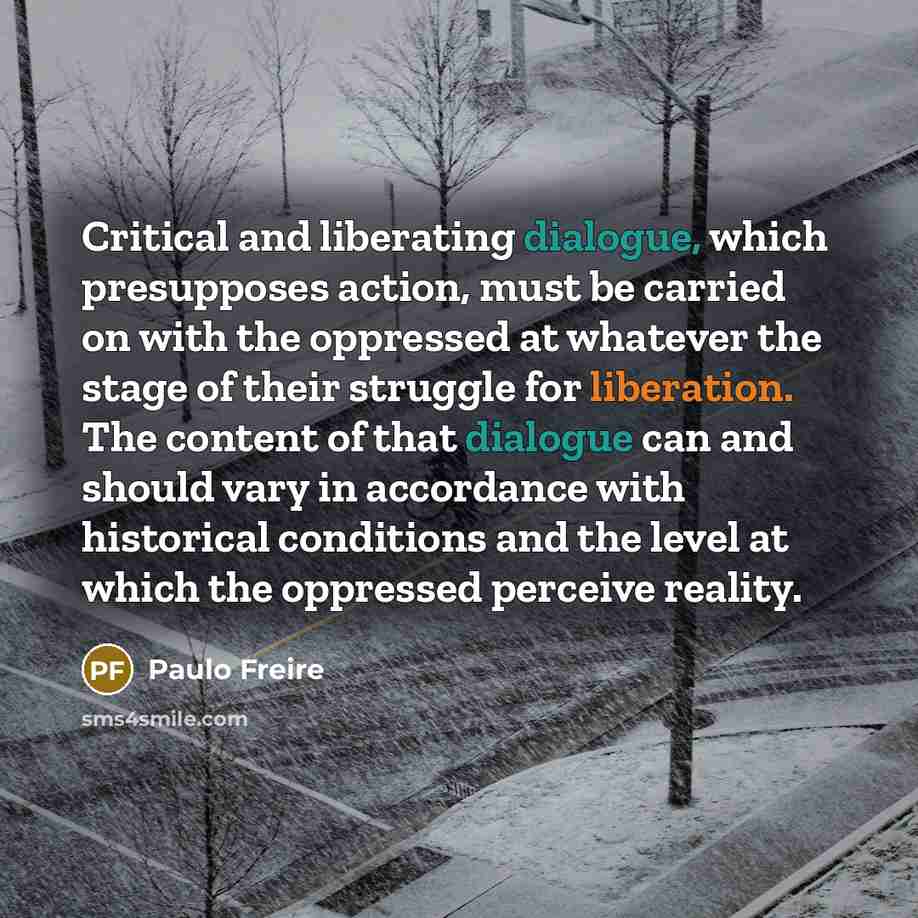 “Critical and liberating dialogue, which presupposes action, must be carried…” quote by Paulo Freire