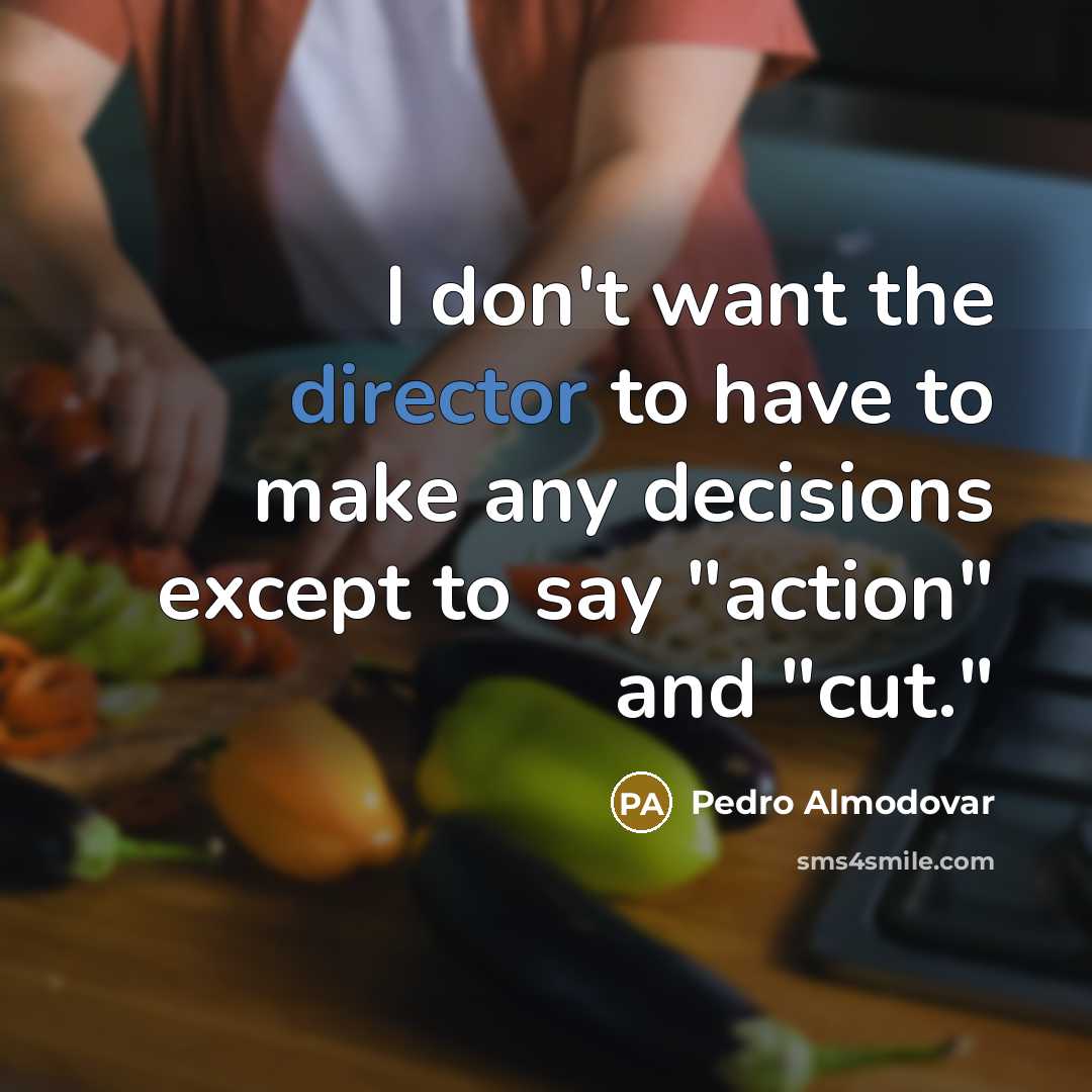 “I don't want the director to have to make any…” quote by Pedro Almodovar
