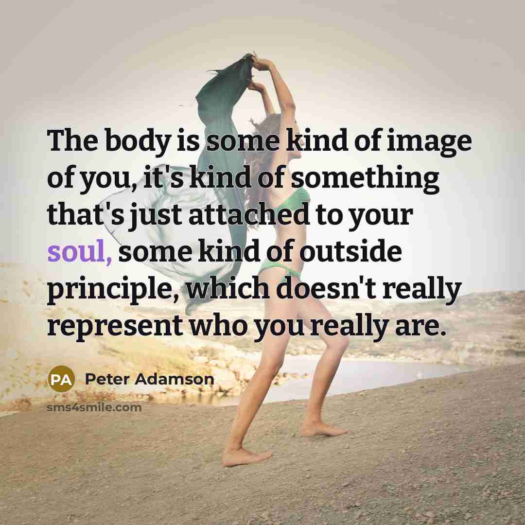 “The body is some kind of image of you, it's…” quote by Peter Adamson