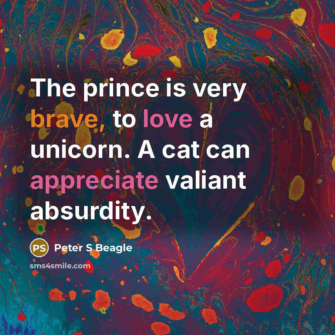 “The prince is very brave, to love a unicorn. A…” quote by Peter S Beagle