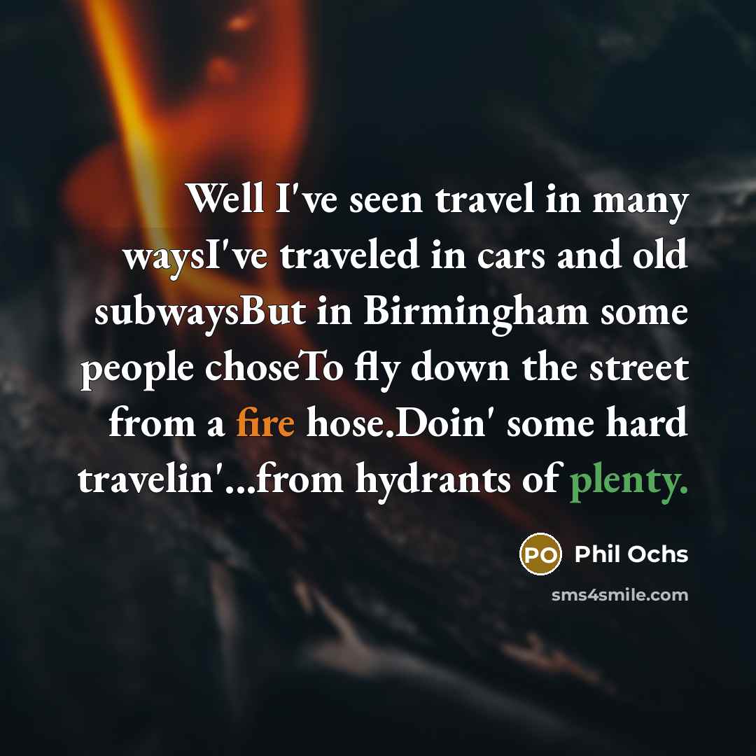 “Well I've seen travel in many waysI've traveled in cars…” quote by Phil Ochs