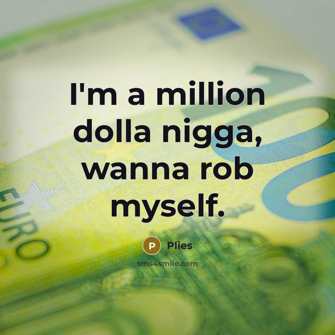 “I'm a million dolla nigga, wanna rob myself.…” quote by Plies