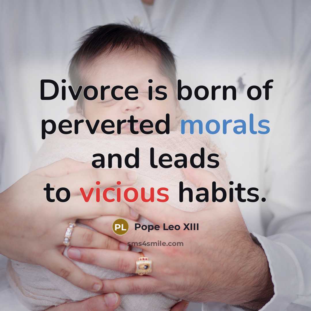 “Divorce is born of perverted morals and leads to vicious…” quote by Pope Leo XIII