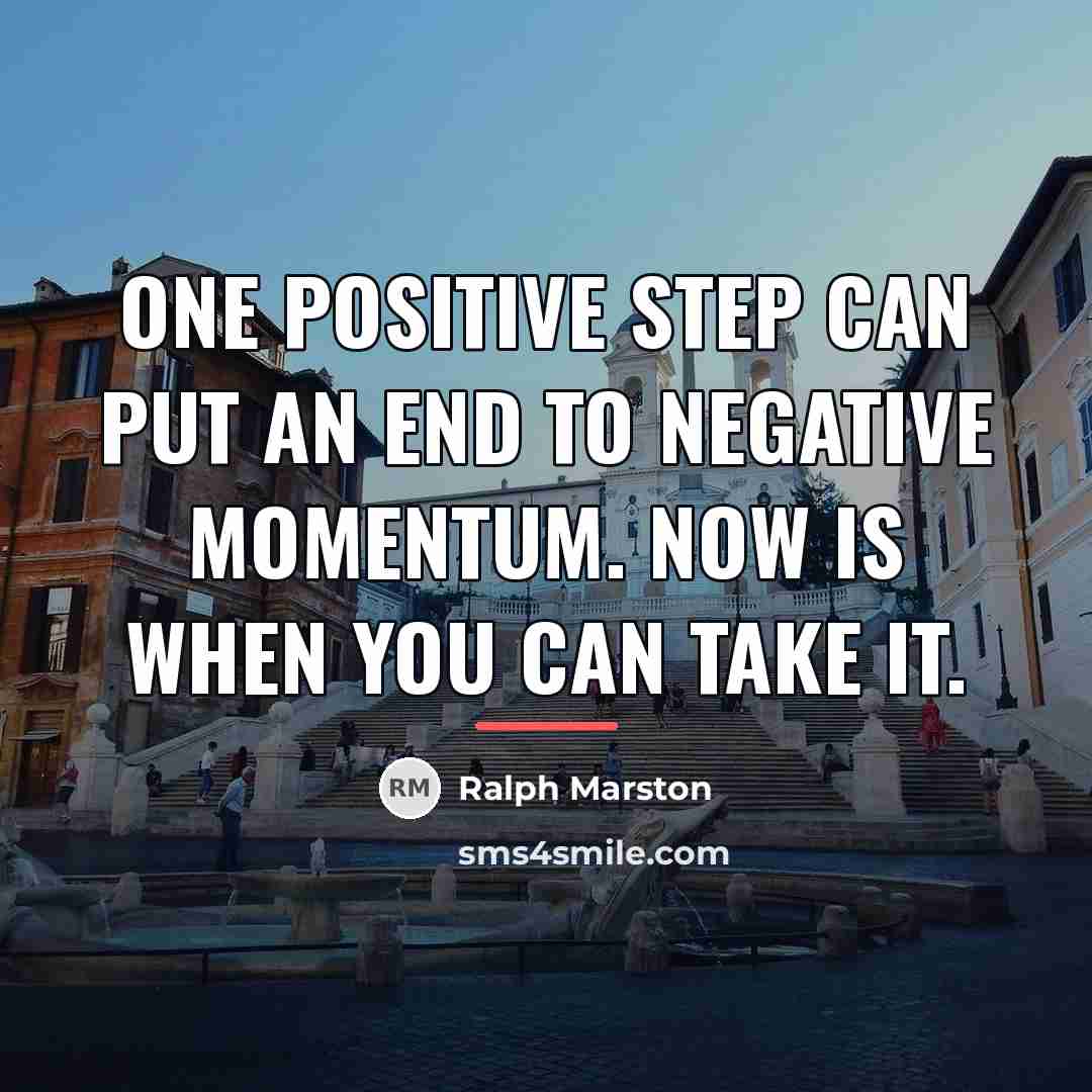 “One positive step can put an end to negative momentum.…” quote by Ralph Marston