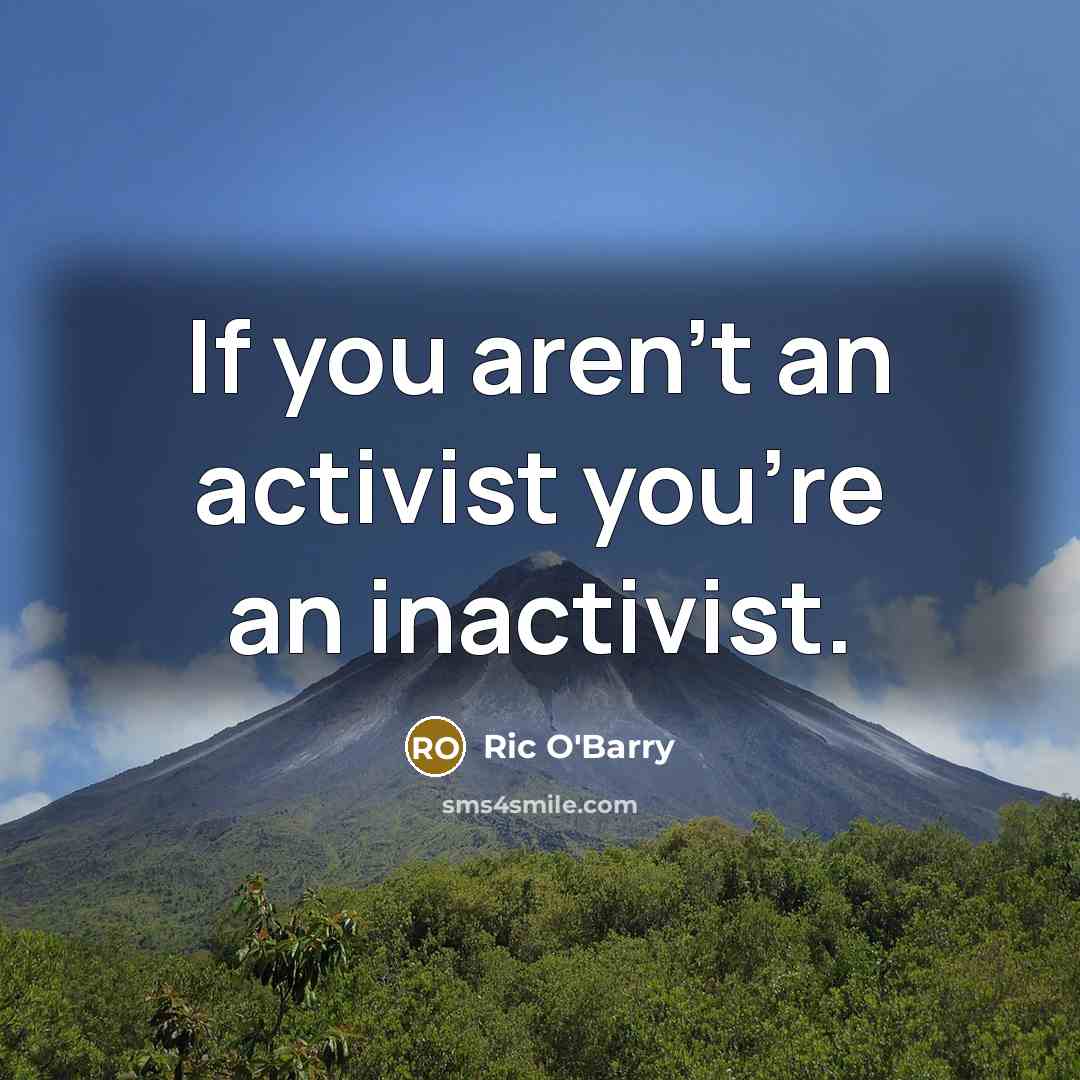 “If you aren't an activist you're an inactivist.…” quote by Ric O'Barry