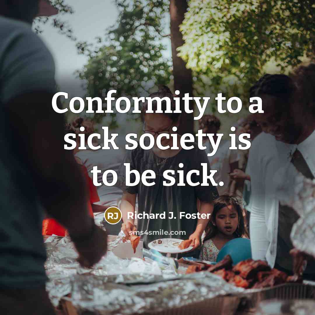 “Conformity to a sick society is to be sick.…” quote by Richard J. Foster