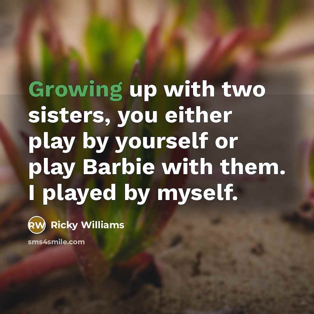“Growing up with two sisters, you either play by yourself…” quote by Ricky Williams