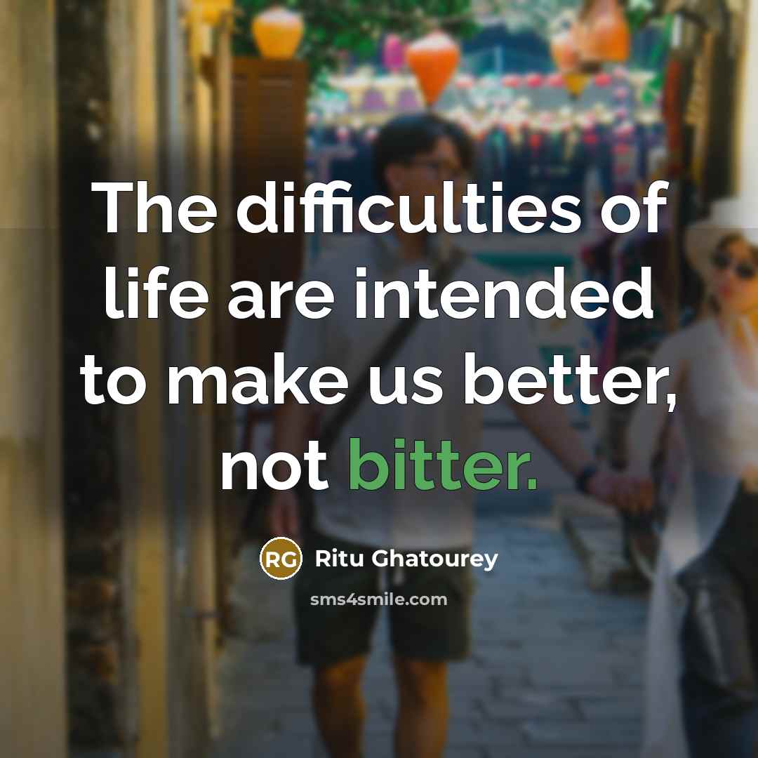 “The difficulties of life are intended to make us better,…” quote by Ritu Ghatourey