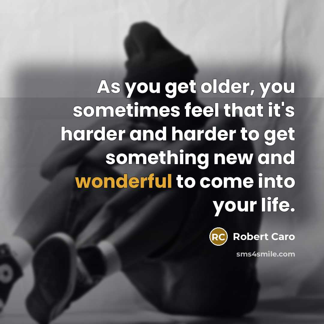 “As you get older, you sometimes feel that it's harder…” quote by Robert Caro
