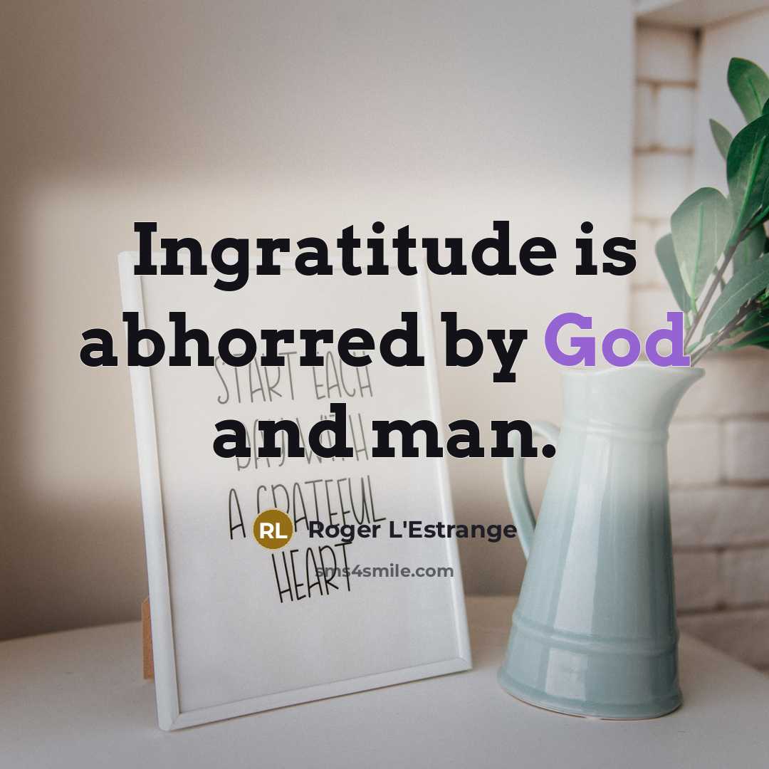 “Ingratitude is abhorred by God and man.” quote by Roger L'Estrange
