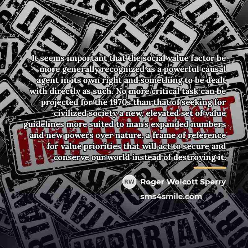 “It seems important that the social value factor be more…” quote by Roger Wolcott Sperry