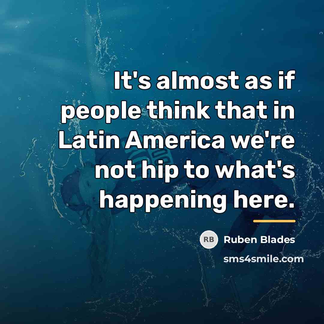 “It's almost as if people think that in Latin America…” quote by Ruben Blades