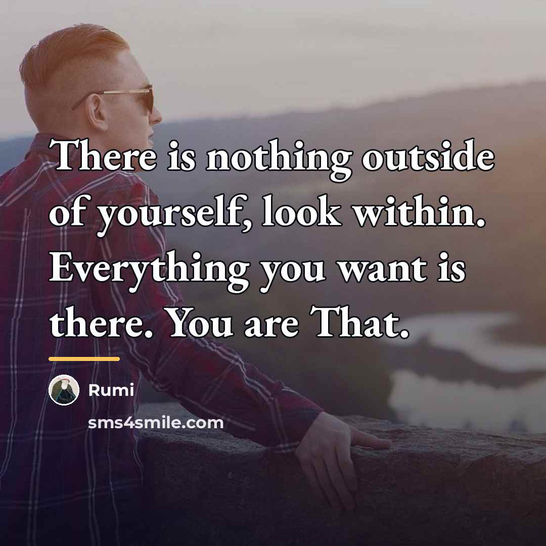 “There is nothing outside of yourself, look within. Everything you…” quote by Rumi