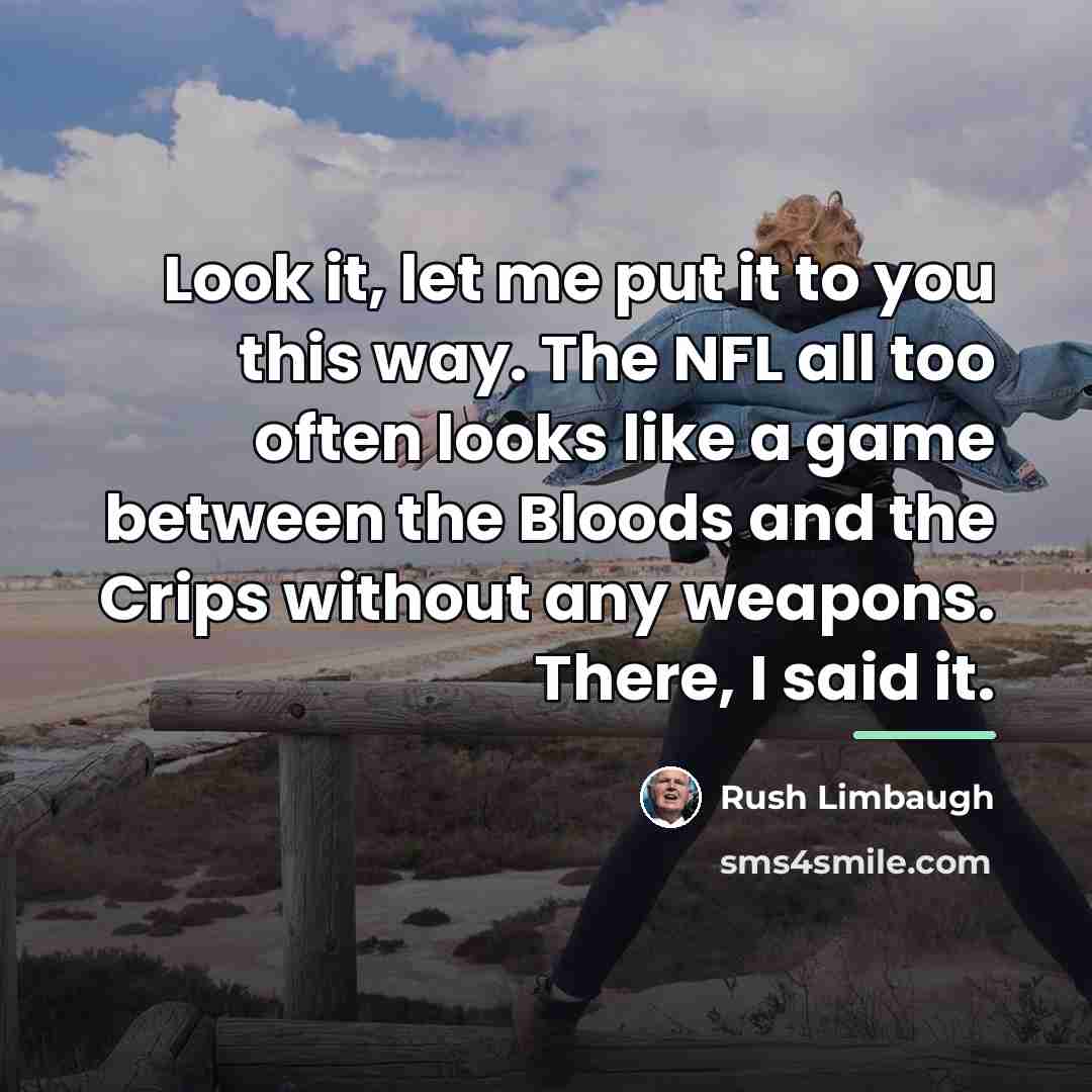 “Look it, let me put it to you this way.…” quote by Rush Limbaugh
