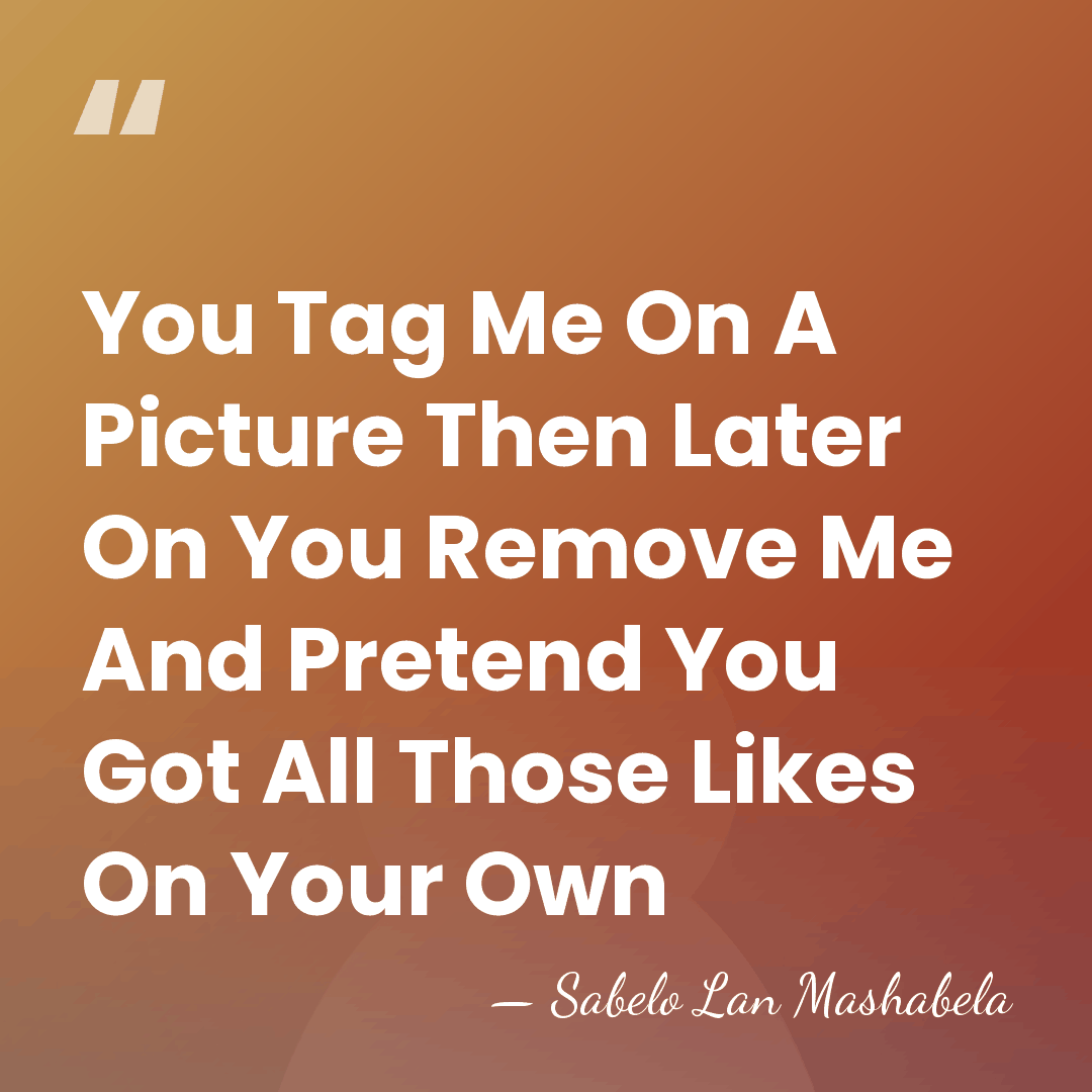 You Tag Me On A Picture Then Later On You Remove Me&hellip; - Sabelo Lan Mashabela