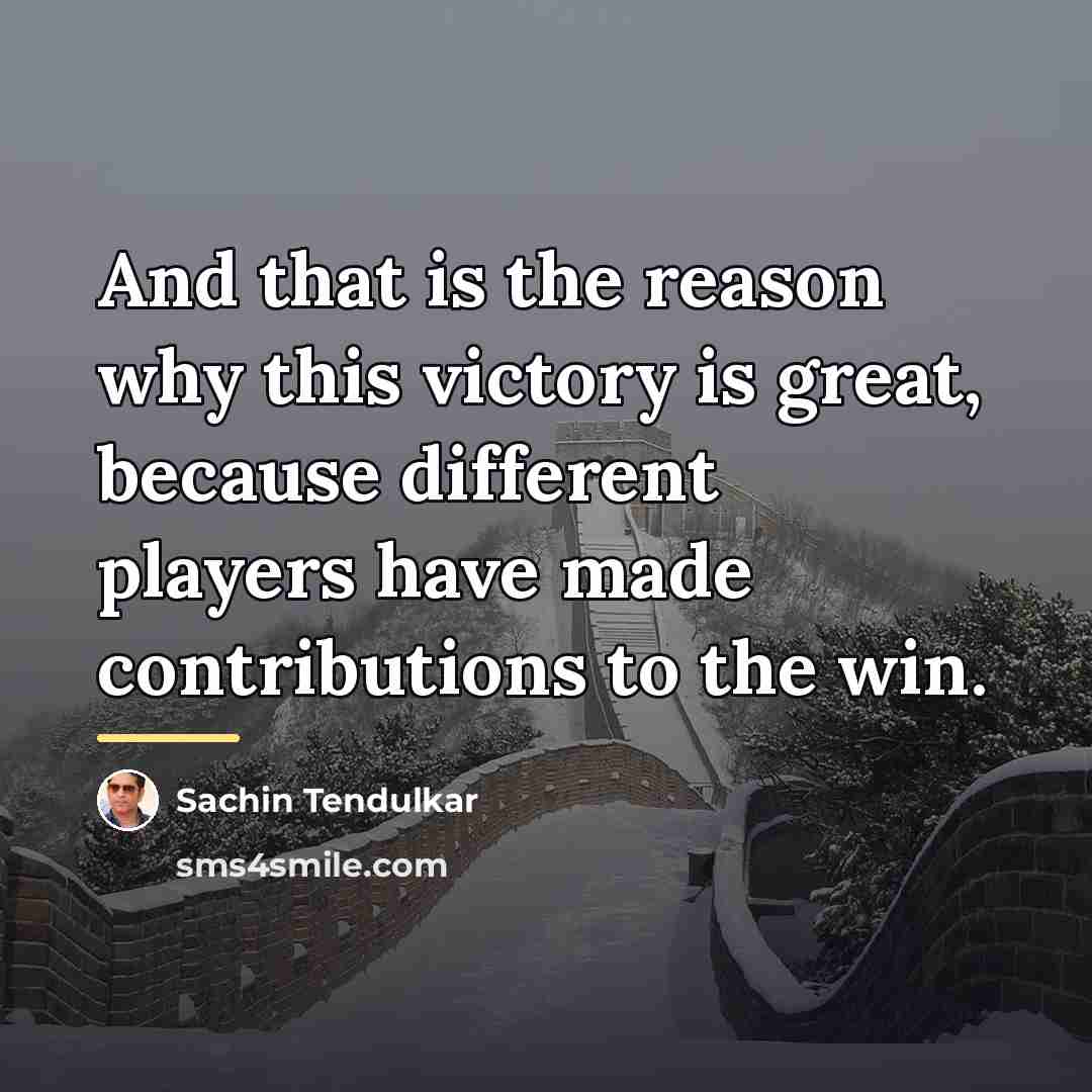 “And that is the reason why this victory is great,…” quote by Sachin Tendulkar