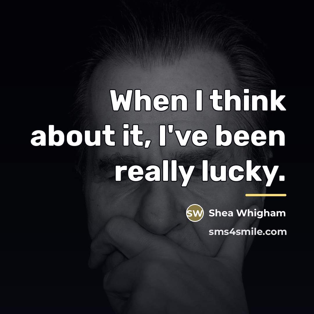 “When I think about it, I've been really lucky.…” quote by Shea Whigham