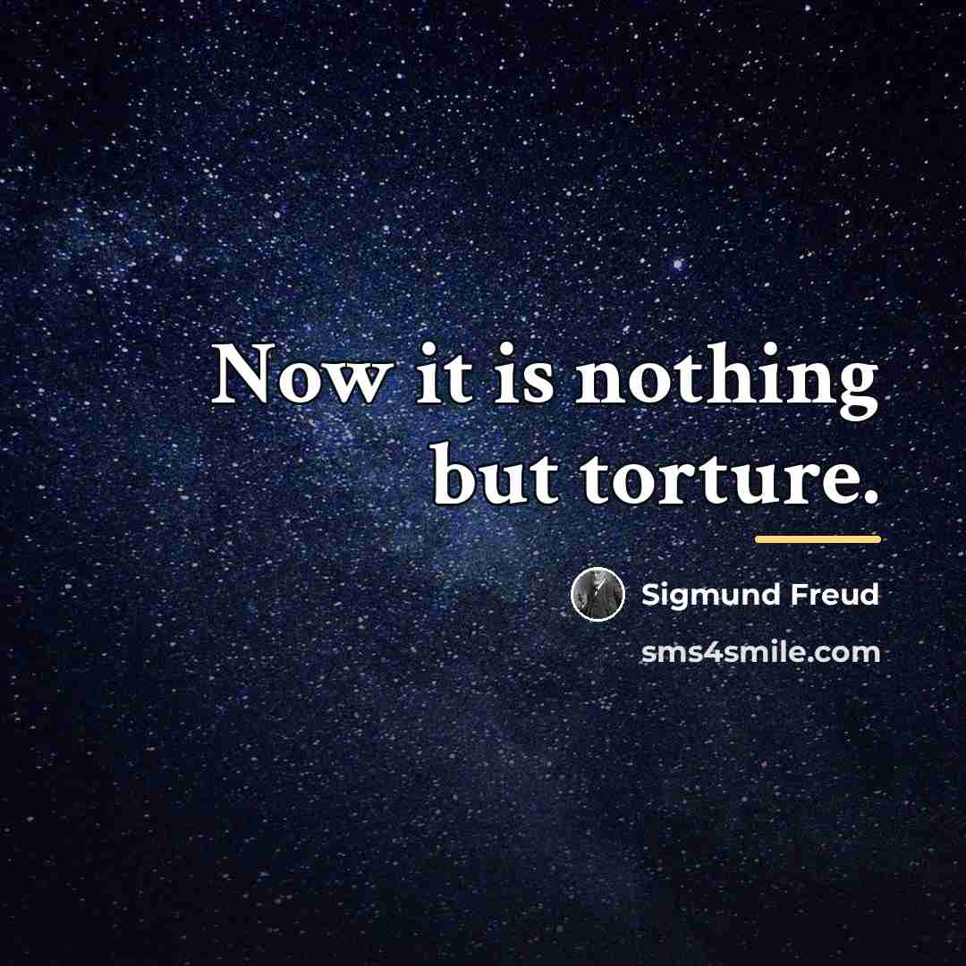 “Now it is nothing but torture.…” quote by Sigmund Freud