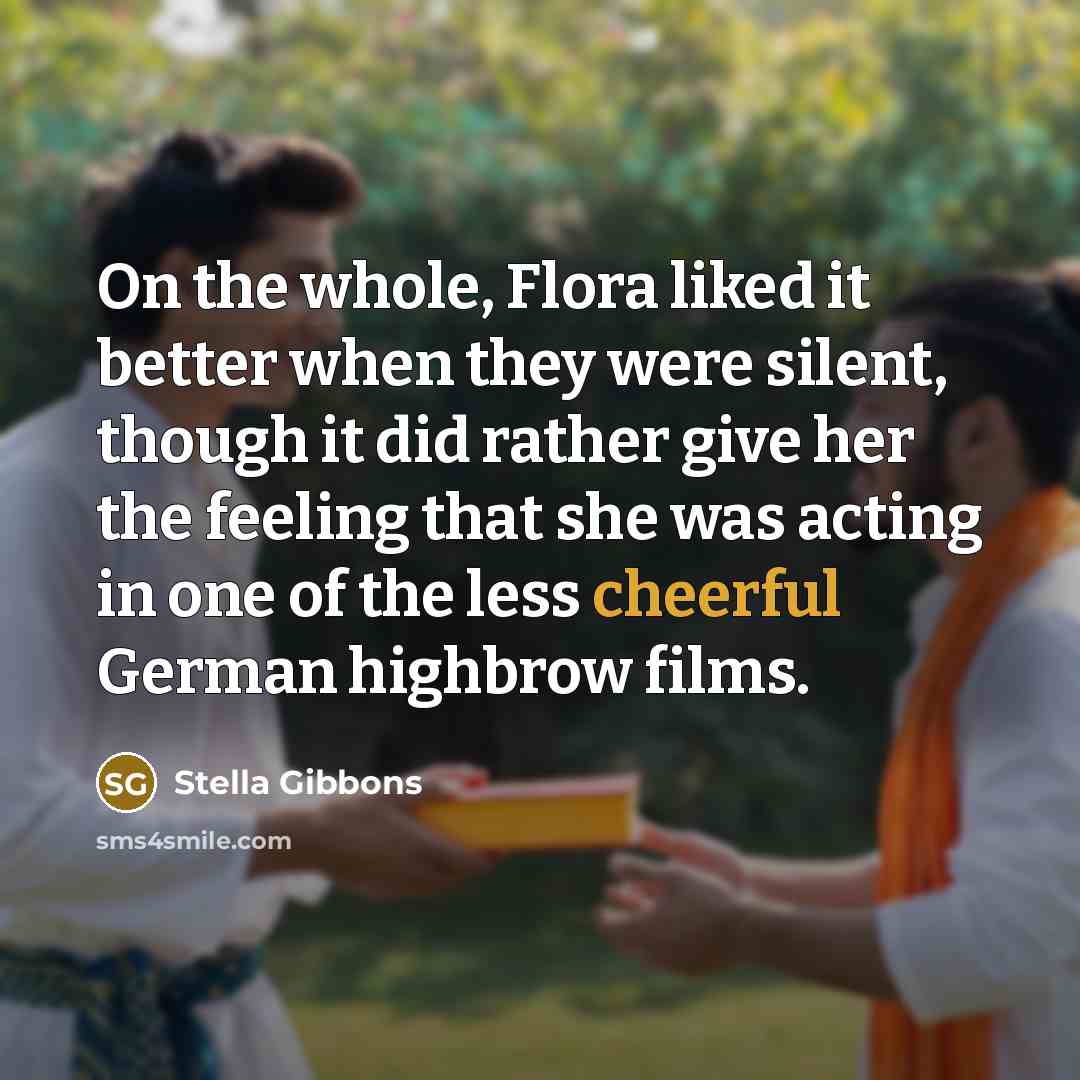 “On the whole, Flora liked it better when they were…” quote by Stella Gibbons