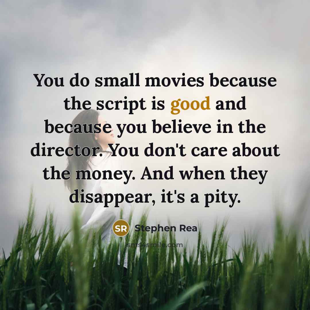 “You do small movies because the script is good and…” quote by Stephen Rea