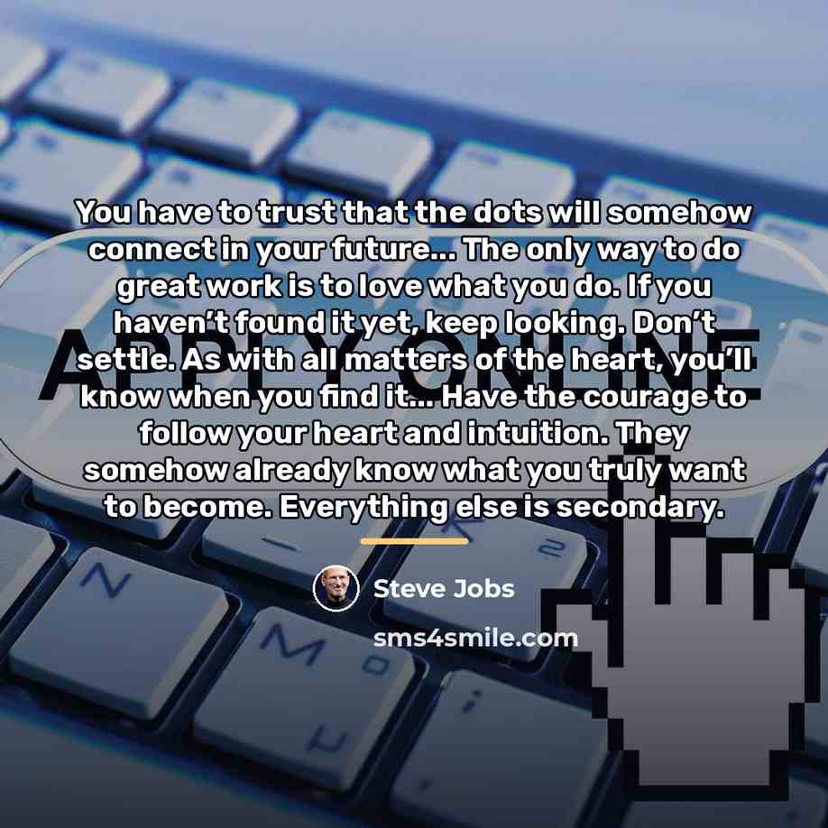 “You have to trust that the dots will somehow connect…” quote by Steve Jobs