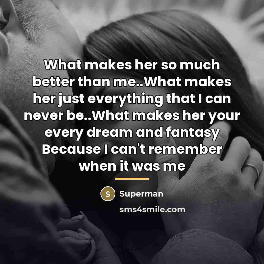 “What makes her so much better than me..What makes her…” quote by Superman