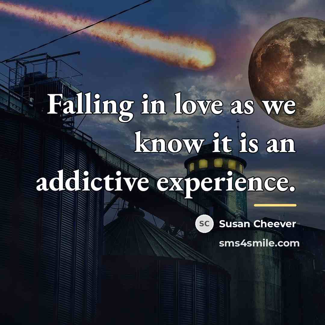 “Falling in love as we know it is an addictive…” quote by Susan Cheever