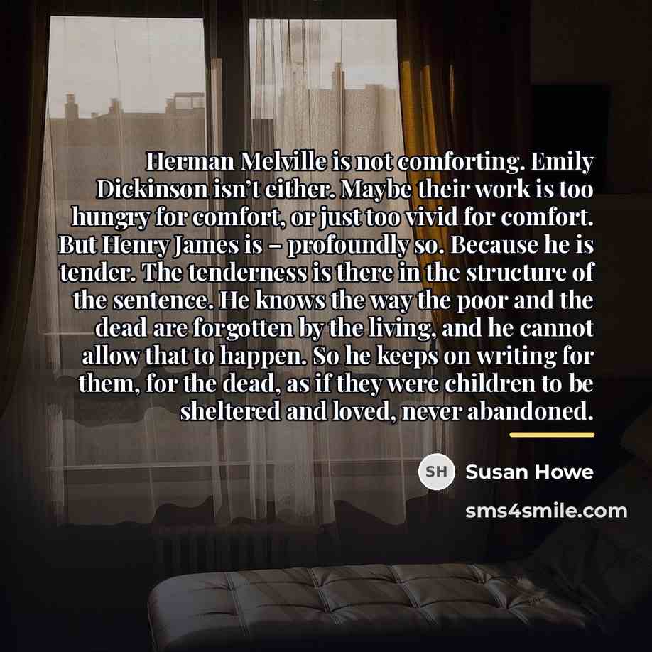 “Herman Melville is not comforting. Emily Dickinson isn’t either. Maybe…” quote by Susan Howe