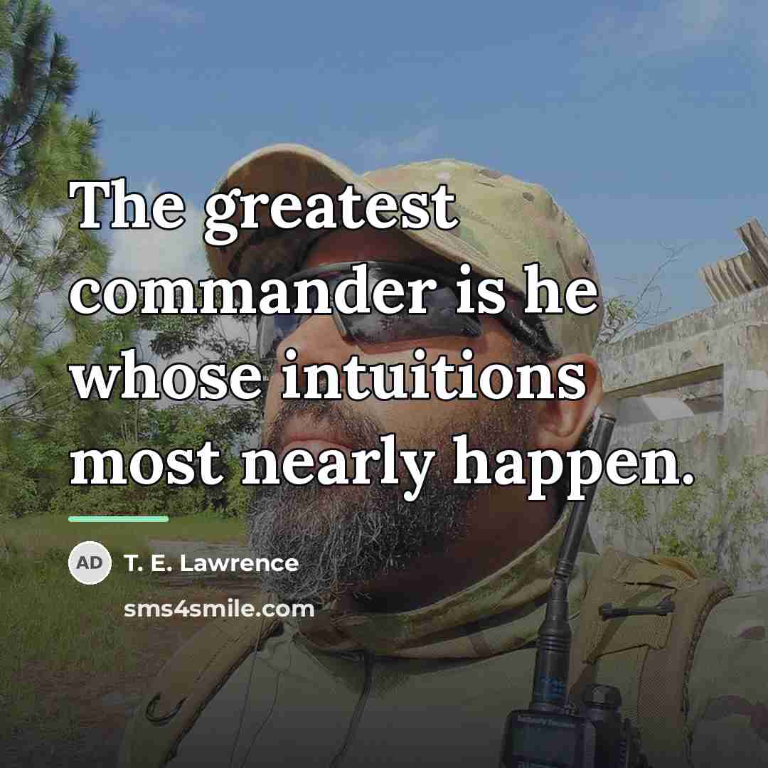 “The greatest commander is he whose intuitions most nearly happen.…” quote by T. E. Lawrence