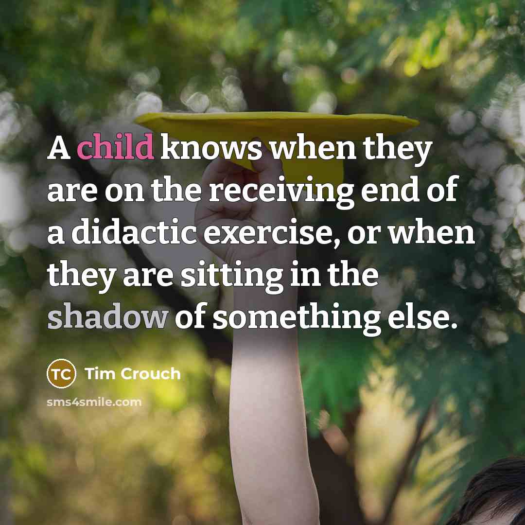 “A child knows when they are on the receiving end…” quote by Tim Crouch