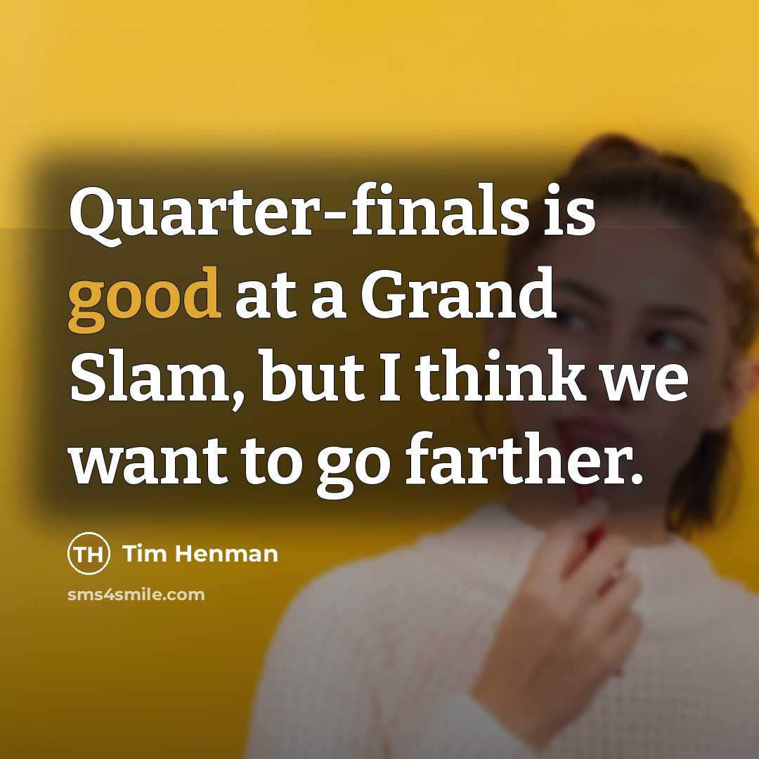“Quarter-finals is good at a Grand Slam, but I think…” quote by Tim Henman