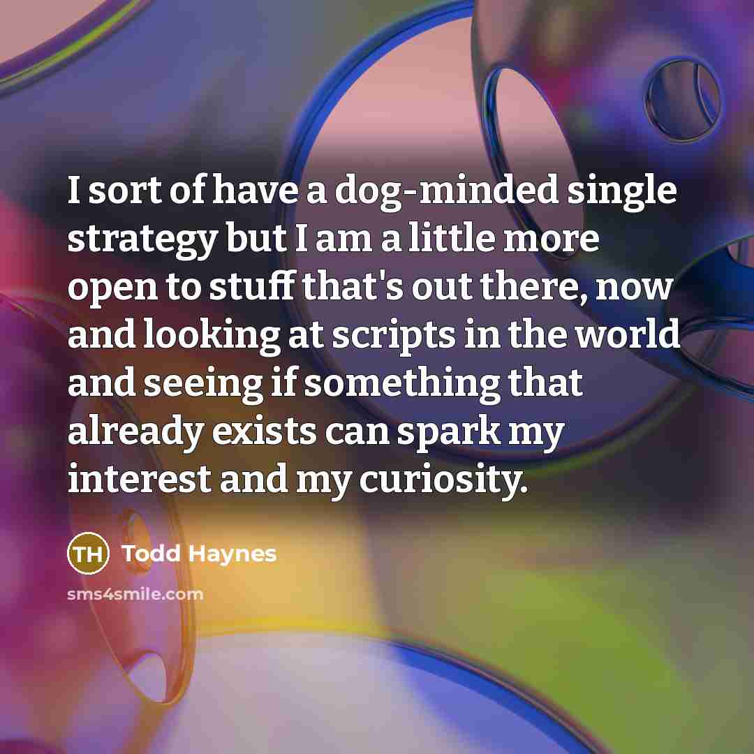 “I sort of have a dog-minded single strategy but I…” quote by Todd Haynes