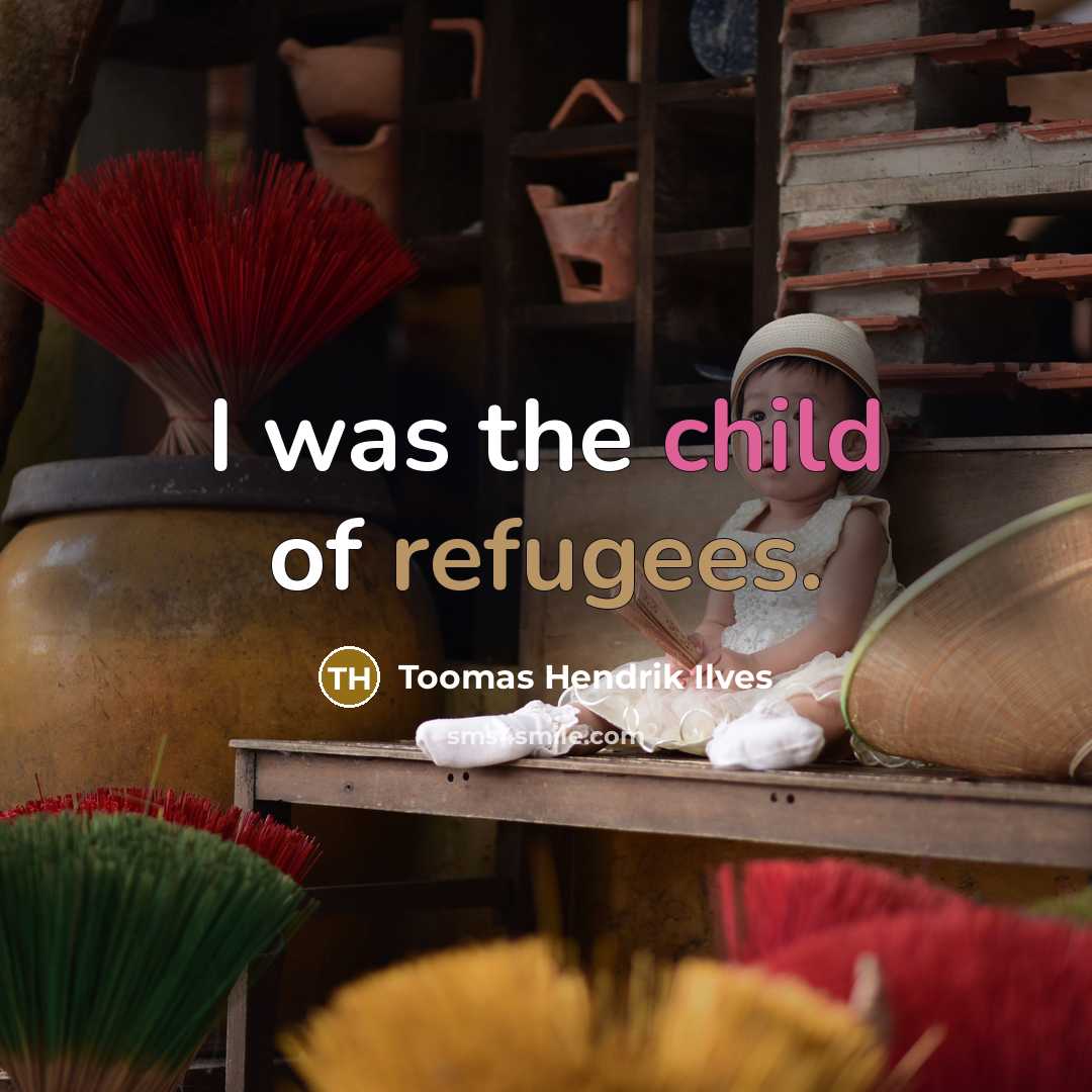 “I was the child of refugees.…” quote by Toomas Hendrik Ilves