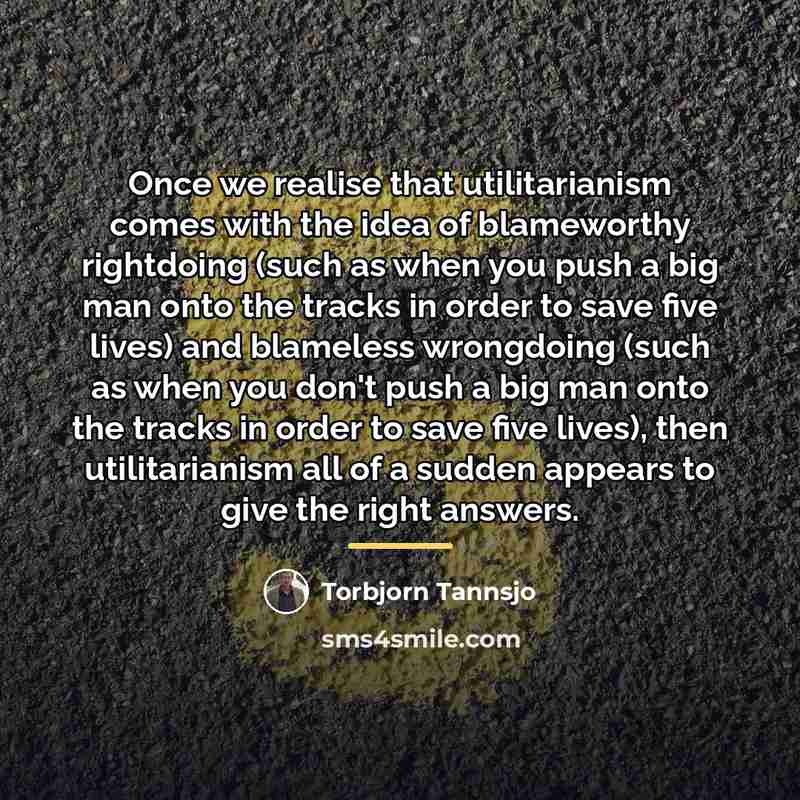 “Once we realise that utilitarianism comes with the idea of…” quote by Torbjorn Tannsjo