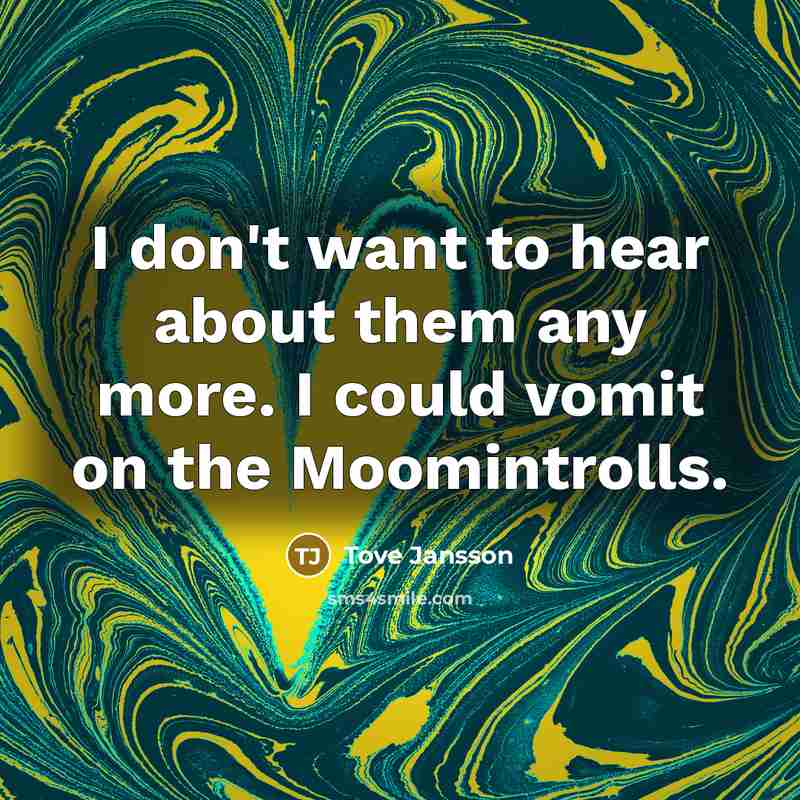 “I don't want to hear about them any more. I…” quote by Tove Jansson