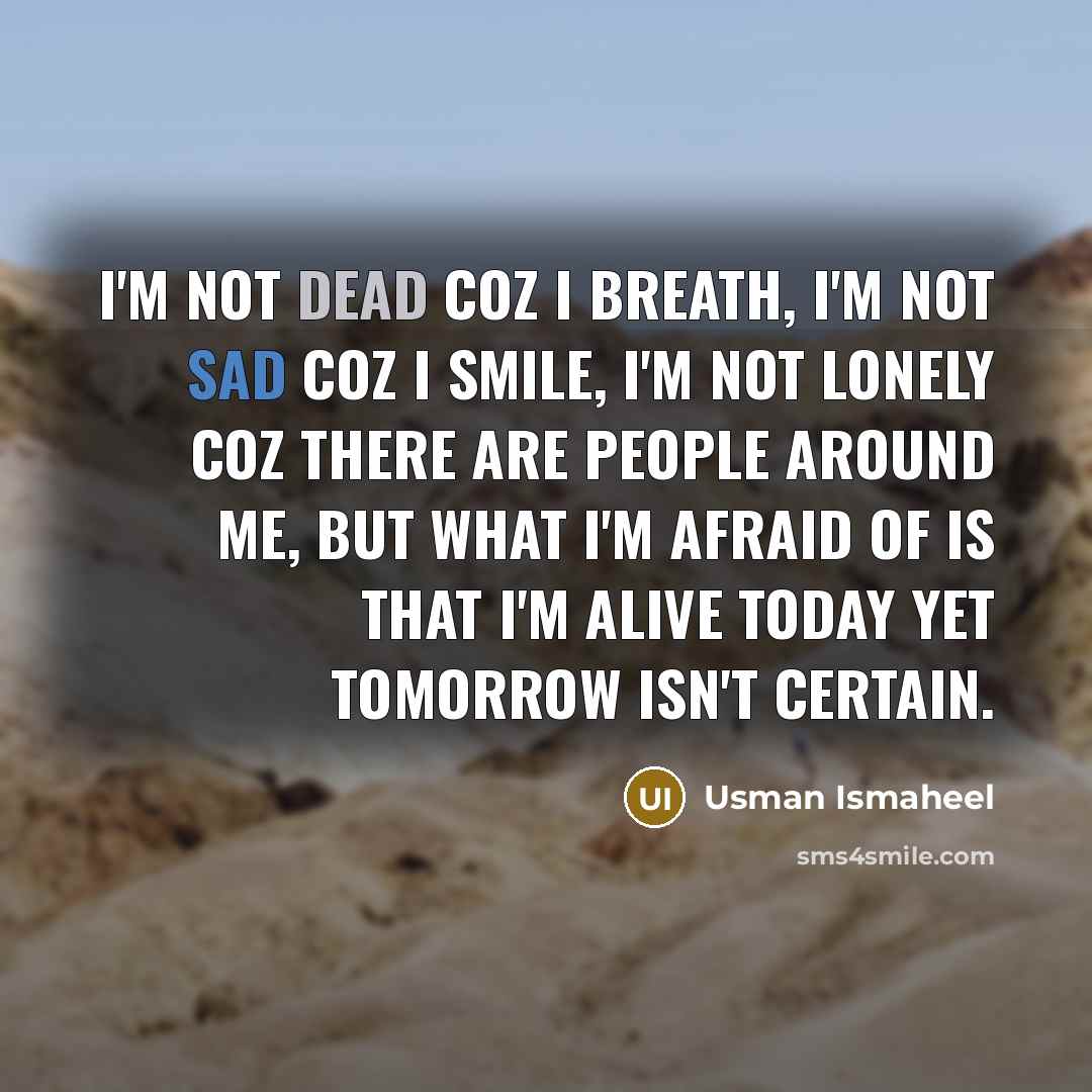 “I'm not dead coz I breath, I'm not sad coz…” quote by Usman Ismaheel