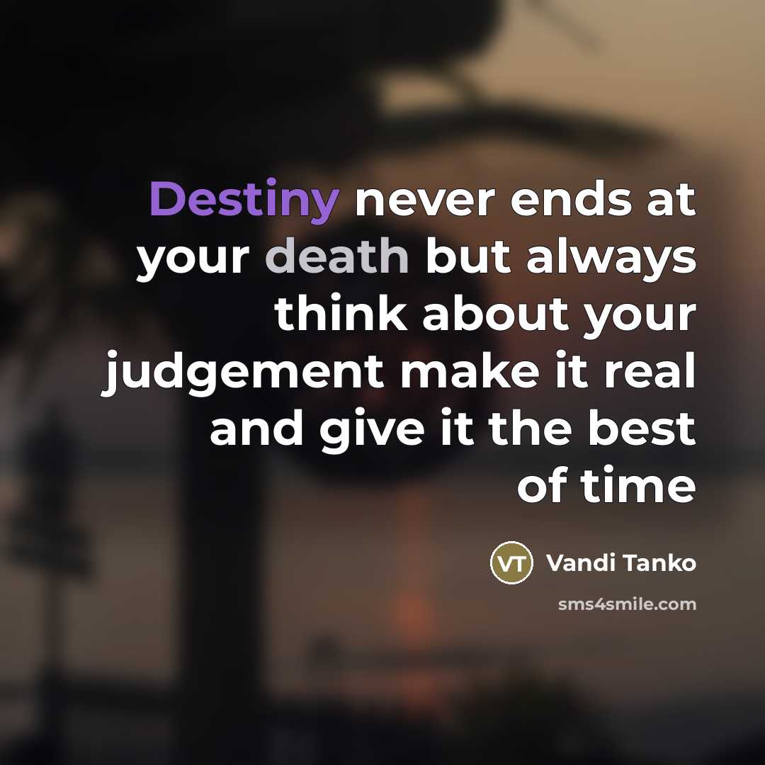 “Destiny never ends at your death but always think about…” quote by Vandi Tanko