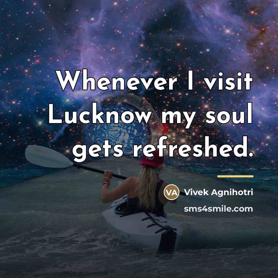 “Whenever I visit Lucknow my soul gets refreshed.…” quote by Vivek Agnihotri