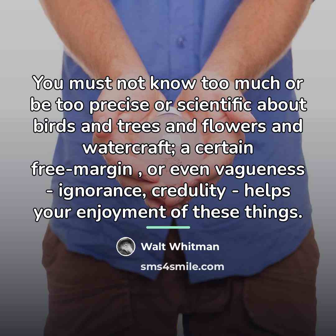 “You must not know too much or be too precise…” quote by Walt Whitman